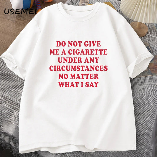Do Not Give Me A Cigarette Under Any Circumstances T-Shirt – Funny Quote Tee for Men